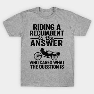 Riding A Recumbent Is The Answer Funny Recumbent Bike T-Shirt